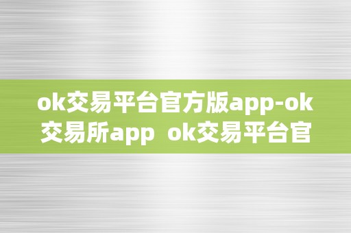 ok交易平台官方版app-ok交易所app ok交易平台官网下载