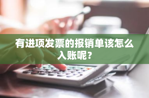 有进项发票的报销单该怎么入账呢？