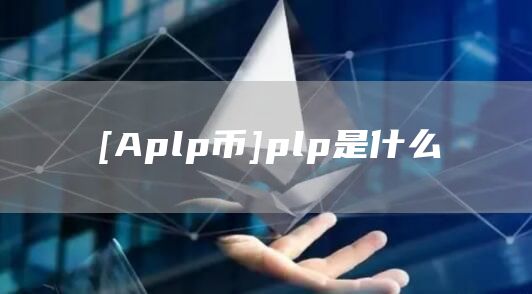 [Aplp币]plp是什么