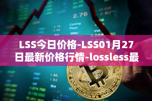 LSS今日价格-LSS01月27日最新价格行情-lossless最新走势消息