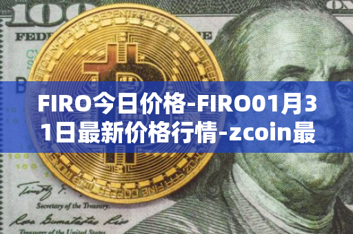 FIRO今日价格-FIRO01月31日最新价格行情-zcoin最新走势消息