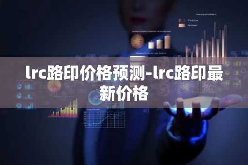 lrc路印价格预测-lrc路印最新价格