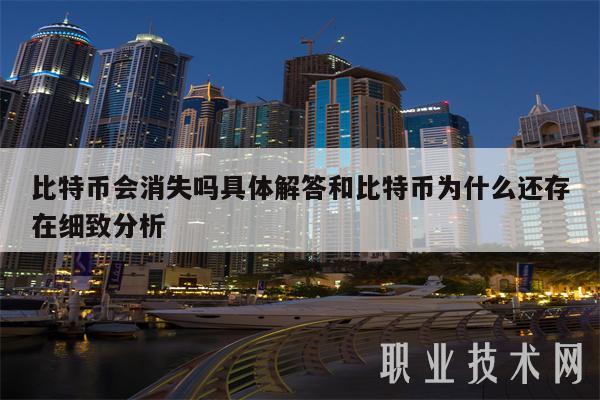 比特币会消失吗具体解答和比特币为什么还存在细致分析