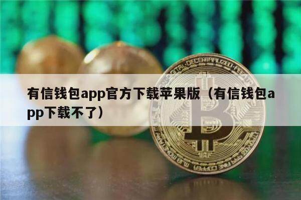 有信钱包app官方下载苹果版（有信钱包app下载不了）