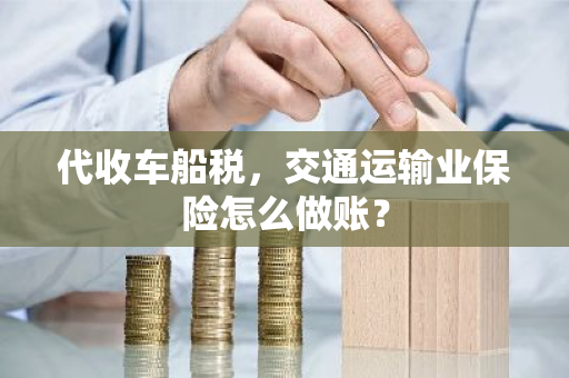 代收车船税，交通运输业保险怎么做账？