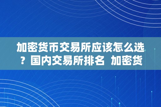 加密货币交易所应该怎么选？国内交易所排名 加密货币交易所排行