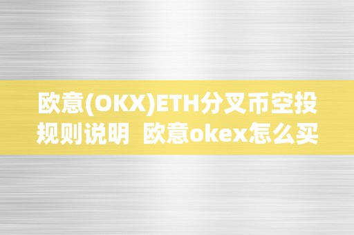 欧意(OKX)ETH分叉币空投规则说明 欧意okex怎么买币