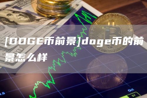 [DOGE币前景]doge币的前景怎么样