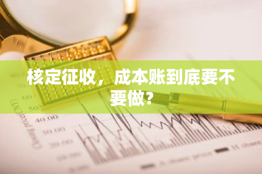 核定征收，成本账到底要不要做？