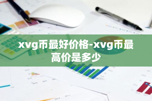 xvg币最好价格-xvg币最高价是多少