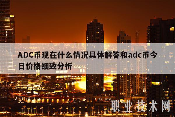 ADC币现在什么情况具体解答和adc币今日价格细致分析