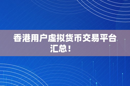 香港用户虚拟货币交易平台汇总！