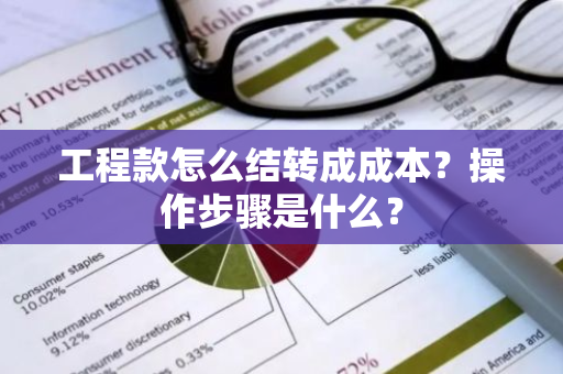 工程款怎么结转成成本？操作步骤是什么？