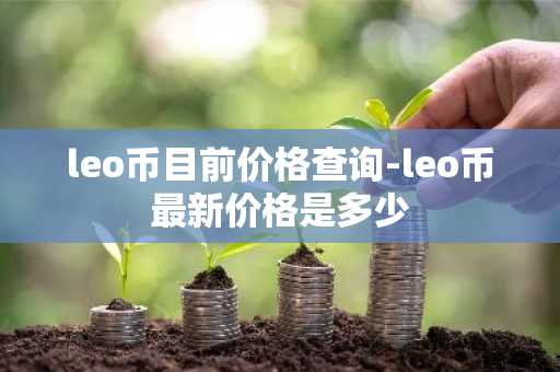 leo币目前价格查询-leo币最新价格是多少