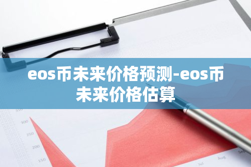 eos币未来价格预测-eos币未来价格估算