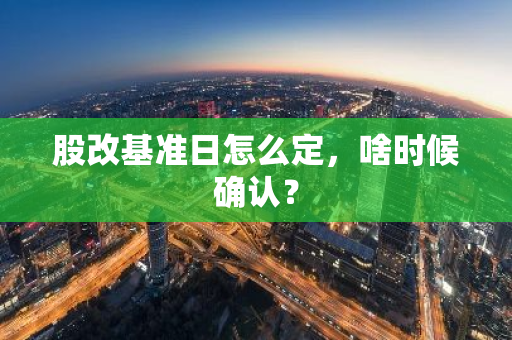 股改基准日怎么定，啥时候确认？