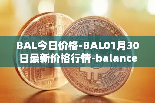 BAL今日价格-BAL01月30日最新价格行情-balancer最新走势消息