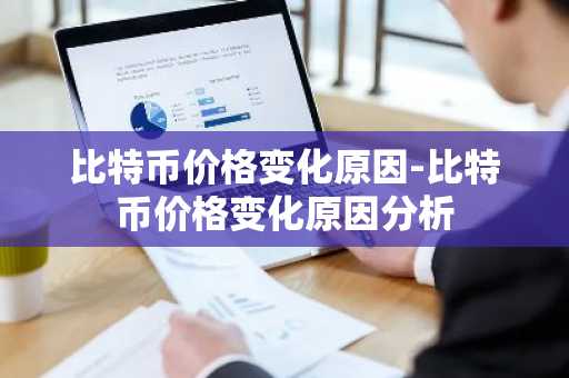 比特币价格变化原因-比特币价格变化原因分析