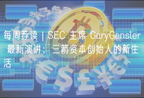 每周荐读 | SC 主席 GaryGnslr 最新演讲；三箭资本创始人的新生活