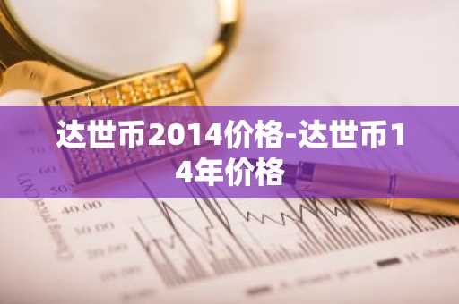 达世币2014价格-达世币14年价格