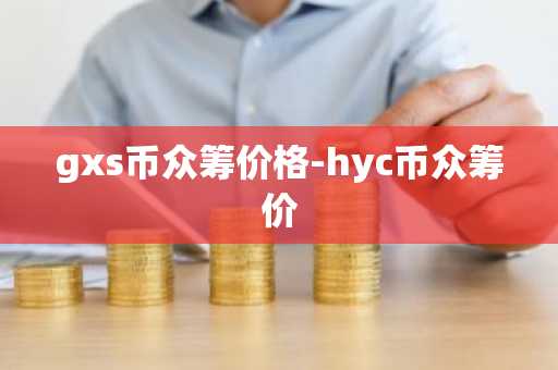 gxs币众筹价格-hyc币众筹价