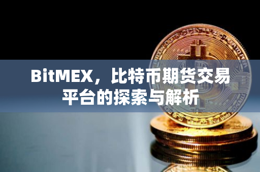 BitMEX，比特币期货交易平台的探索与解析