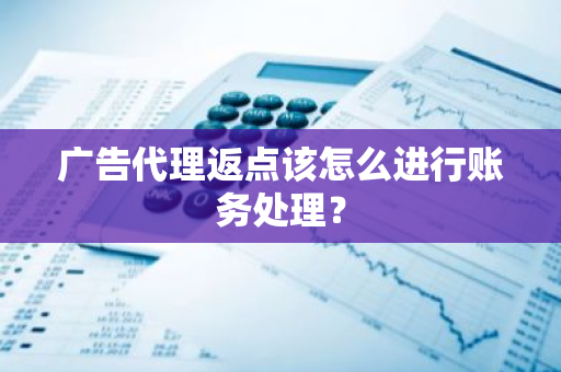 广告代理返点该怎么进行账务处理？