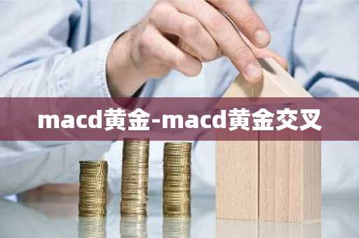 macd黄金-macd黄金交叉