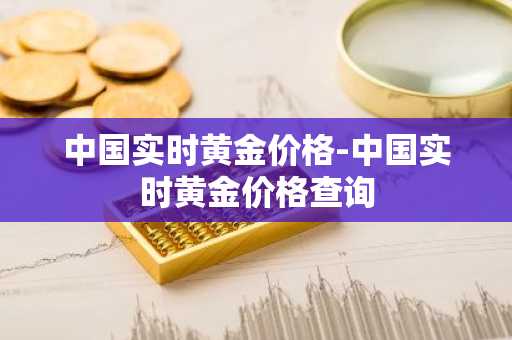 中国实时黄金价格-中国实时黄金价格查询