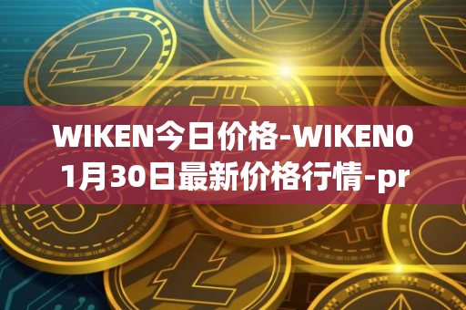 WIKEN今日价格-WIKEN01月30日最新价格行情-projectwith最新走势消息