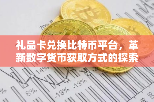 礼品卡兑换比特币平台，革新数字货币获取方式的探索