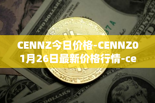 CENNZ今日价格-CENNZ01月26日最新价格行情-centrality最新走势消息