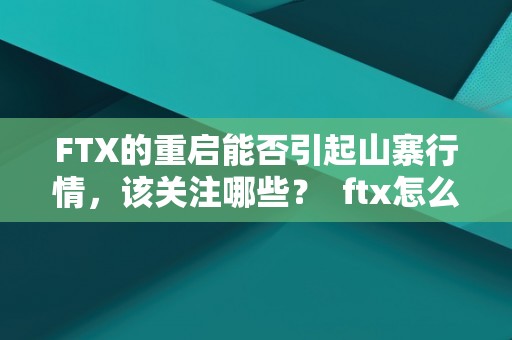 FTX的重启能否引起山寨行情，该关注哪些？ ftx怎么样