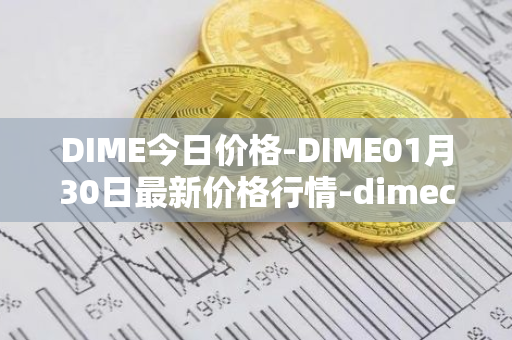 DIME今日价格-DIME01月30日最新价格行情-dimecoin最新走势消息