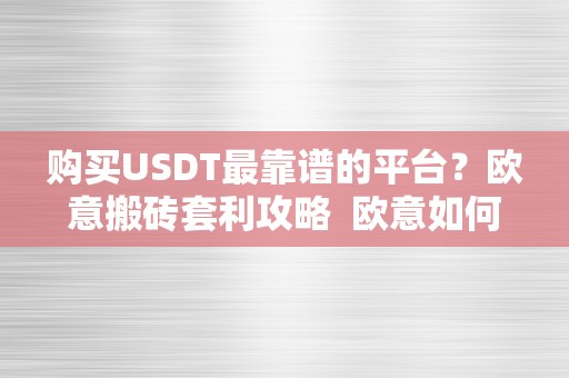 购买USDT最靠谱的平台？欧意搬砖套利攻略 欧意如何买币