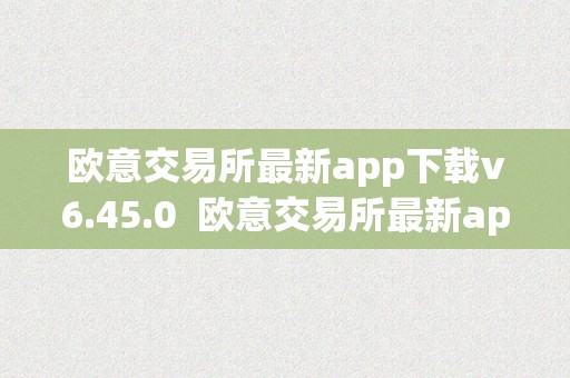 欧意交易所最新app下载v6.45.0 欧意交易所最新app下载