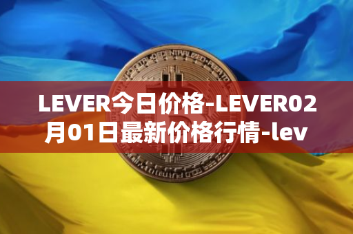 LEVER今日价格-LEVER02月01日最新价格行情-lever最新走势消息