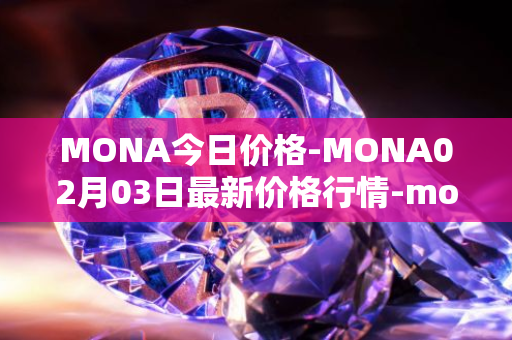 MONA今日价格-MONA02月03日最新价格行情-monacoin最新走势消息