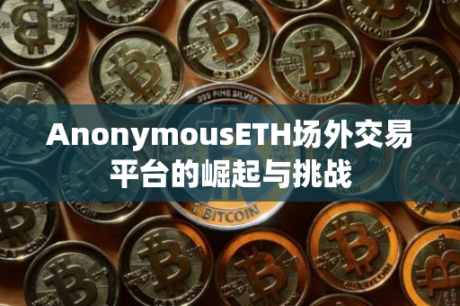 AnonymousETH场外交易平台的崛起与挑战