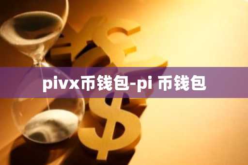 pivx币钱包-pi 币钱包