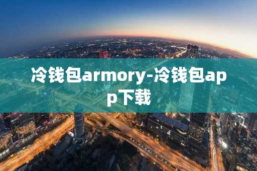 冷钱包armory-冷钱包app下载