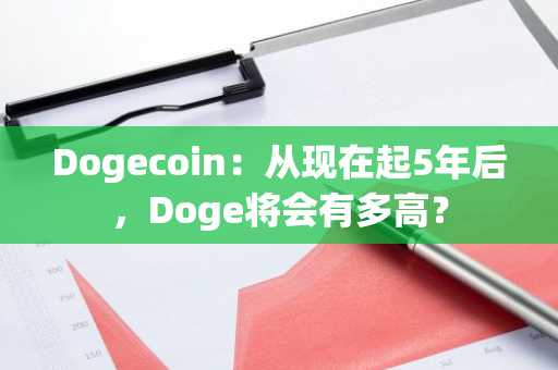 Dogecoin：从现在起5年后，Doge将会有多高？