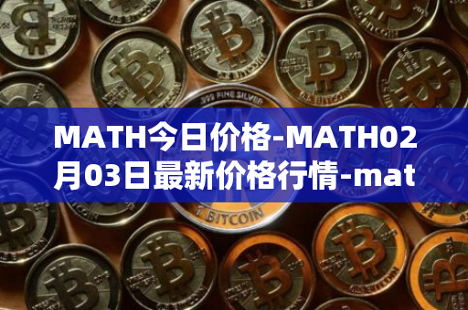 MATH今日价格-MATH02月03日最新价格行情-mathwallet最新走势消息