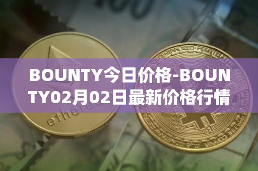 BOUNTY今日价格-BOUNTY02月02日最新价格行情-sentinel-protocol最新走势消息