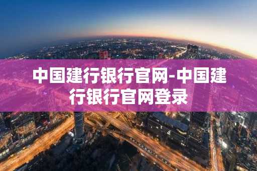 中国建行银行官网-中国建行银行官网登录