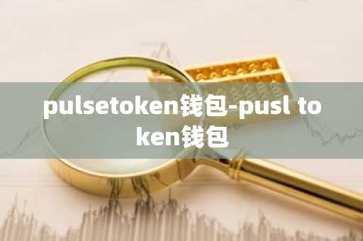 pulsetoken钱包-pusl token钱包