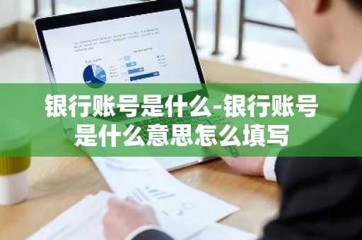 银行账号是什么-银行账号是什么意思怎么填写