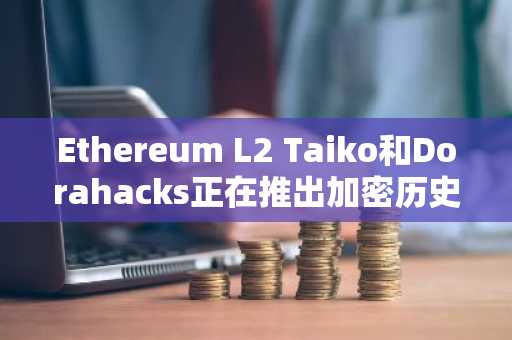 Ethereum L2 Taiko和Dorahacks正在推出加密历史上最大的匿名社区投票