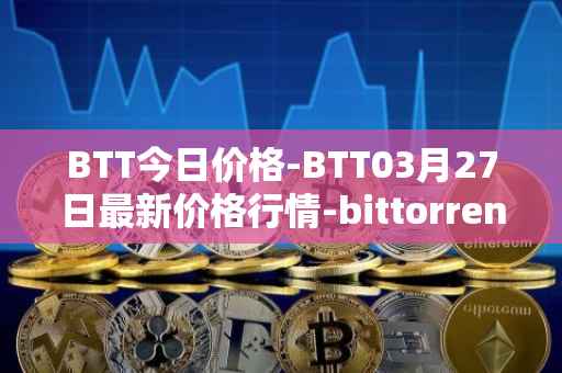 BTT今日价格-BTT03月27日最新价格行情-bittorrent-new最新走势消息