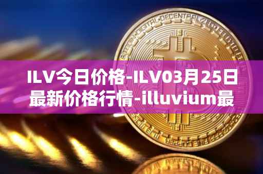 ILV今日价格-ILV03月25日最新价格行情-illuvium最新走势消息